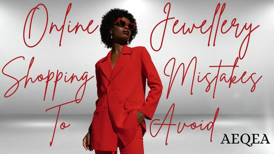 7 ONLINE JEWELLERY SHOPPING MISTAKES TO AVOID - AEQEA